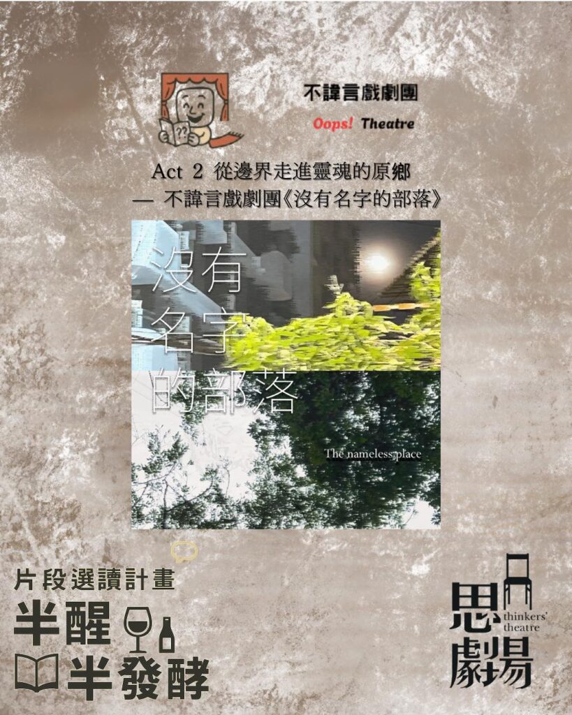 2025.09.14 思劇場【片段選讀計畫：半醒半發酵】Act 2 從邊界走進靈魂的原鄉 — 不諱言戲劇團《沒有名字的部落》